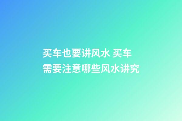 买车也要讲风水 买车需要注意哪些风水讲究